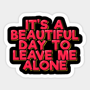 It's a Beautiful Day to Leave Me Alone Sticker